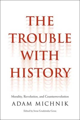 The Trouble with History - Adam Michnik