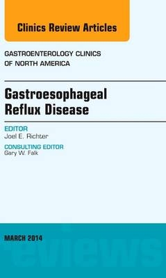 Gastroesophageal Reflux Disease, An issue of Gastroenterology Clinics of North America - Joel E Richter