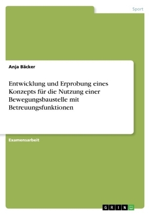 Entwicklung und Erprobung eines Konzepts für die Nutzung einer Bewegungsbaustelle mit Betreuungsfunktionen - Anja Bäcker