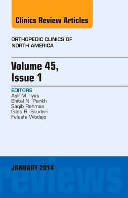 Volume 45, Issue 1, An Issue of Orthopedic Clinics - Asif M. Ilyas, Giles R Scuderi, Saqib Rehman, Shital N. Parikh, Felasfa M. Wodajo