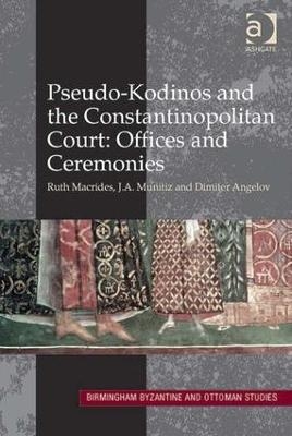 Pseudo-Kodinos and the Constantinopolitan Court: Offices and Ceremonies - Ruth Macrides; J.A. Munitiz; Dimiter Angelov