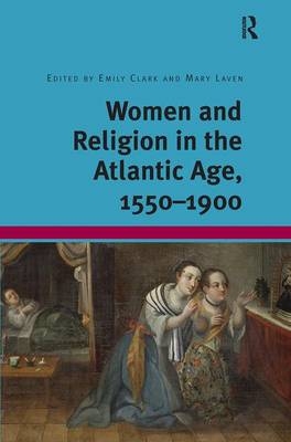 Women and Religion in the Atlantic Age, 1550-1900 - Emily Clark