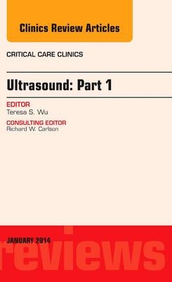 Ultrasound, An Issue of Critical Care Clinics - Theresa S. Wu