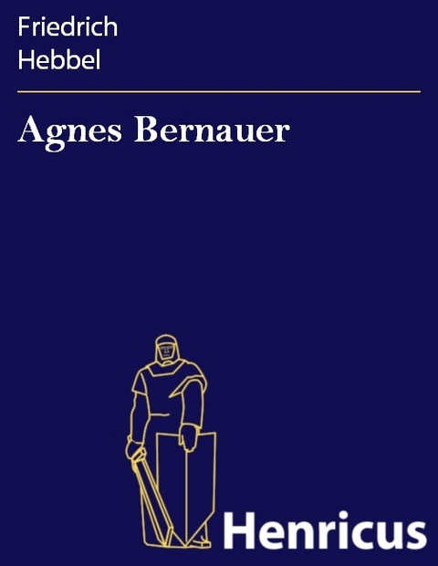 Agnes Bernauer -  Friedrich Hebbel