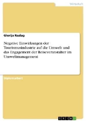 Negative Einwirkungen der Tourismusindustrie auf die Umwelt und das Engagement der Reiseveranstalter im Umweltmanagement - Glorija Razlag