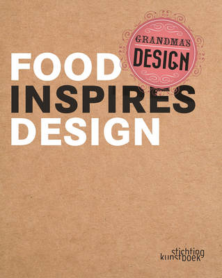 Grandma's Design: Food Inspires Design - Hilde Brepoels, Johan Valcke, Francesca Zampollo