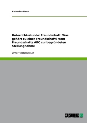 Unterrichtsstunde: Freundschaft: Was gehÃ¶rt zu einer Freundschaft? Vom Freundschafts ABC zur begrÃ¼ndeten Stellungnahme - Katharina Hardt