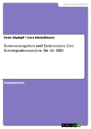 Konsumausgaben und Einkommen. Eine Kointegrationsanalyse für die BRD - Cora Heckelmann, Sven Stumpf