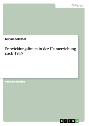 Entwicklungslinien in der Heimerziehung nach 1945 - Mirjam Günther