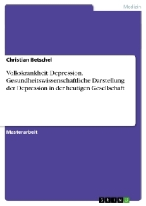 Volkskrankheit Depression. Gesundheitswissenschaftliche Darstellung der Depression in der heutigen Gesellschaft - Christian Betschel