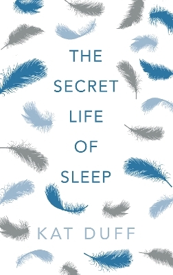 The Secret Life of Sleep - Kat Duff