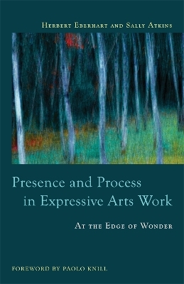 Presence and Process in Expressive Arts Work - Sally Atkins, Herbert Eberhart