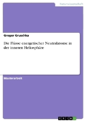 Die Flüsse energetischer Neutralatome in der inneren Heliosphäre - Gregor Gruschka