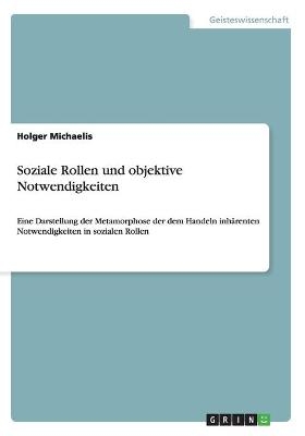 Soziale Rollen und objektive Notwendigkeiten - Holger Michaelis