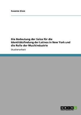 Die Bedeutung der Salsa für die Identitätsfindung der Latinos in New York und die Rolle der Musikindustrie - Susanne Ziese