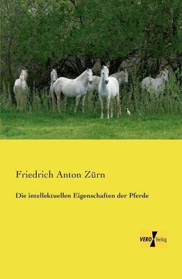 Die intellektuellen Eigenschaften der Pferde - Friedrich Anton ZÃ¼rn