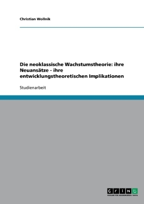 Die neoklassische Wachstumstheorie: ihre Neuansätze - ihre entwicklungstheoretischen Implikationen - Christian Wollnik