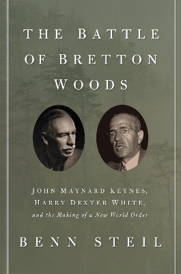 The Battle of Bretton Woods - Benn Steil