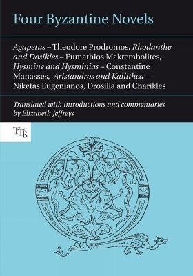 Four Byzantine Novels - Theodore Prodromos, Eumathios Makrembolites, Constantine Manasses, Niketas Eugenianos,  Drosilla