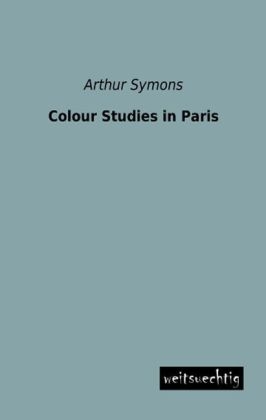 Colour Studies in Paris - Arthur Symons