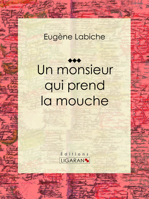 Un monsieur qui prend la mouche -  Ligaran, Eugène Labiche