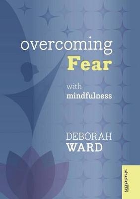 Overcoming Fear with Mindfulness - Deborah Ward