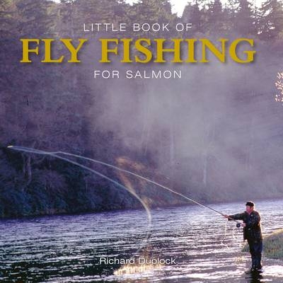 Little Book of Fly Fishing for Salmon in Rivers & Streams - Richard Duplock