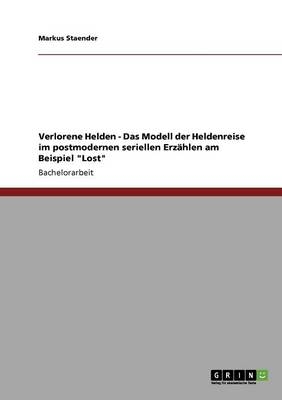 Verlorene Helden - Das Modell der Heldenreise im postmodernen seriellen Erzählen am Beispiel "Lost" - Markus Staender