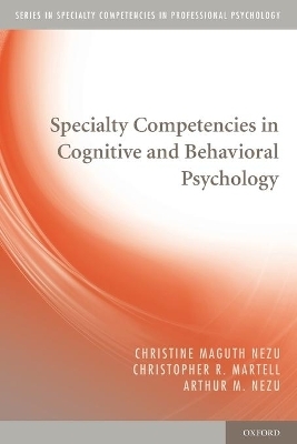 Specialty Competencies in Cognitive and Behavioral Psychology - Christine Maguth Nezu, Christopher R. Martell, Arthur M. Nezu