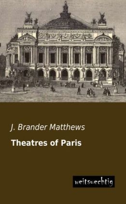 Theatres of Paris - J. Brander Matthews