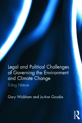 Legal and Political Challenges of Governing the Environment and Climate Change - Gary Wickham, Jo-Ann Goodie