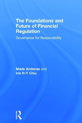 The Foundations and Future of Financial Regulation - Mads Andenas, Iris H-Y Chiu