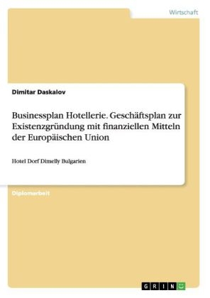 Businessplan Hotellerie. Geschäftsplan zur Existenzgründung mit finanziellen Mitteln der Europäischen Union - Dimitar Daskalov