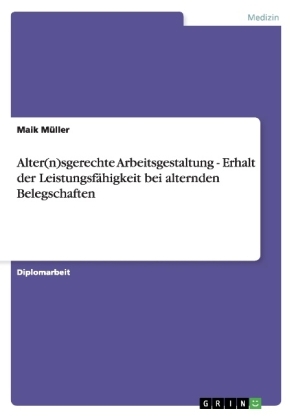 Alter(n)sgerechte Arbeitsgestaltung - Erhalt der Leistungsfähigkeit bei alternden Belegschaften - Maik Müller
