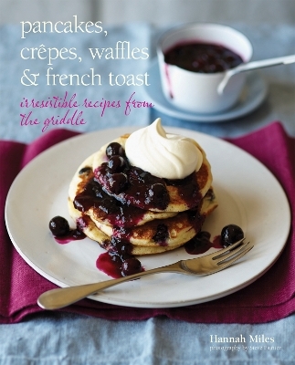 Pancakes, Crepes, Waffles and French Toast - Hannah Miles