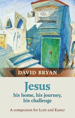 Jesus - His Home, His Journey, His Challenge - The Revd Dr David Bryan