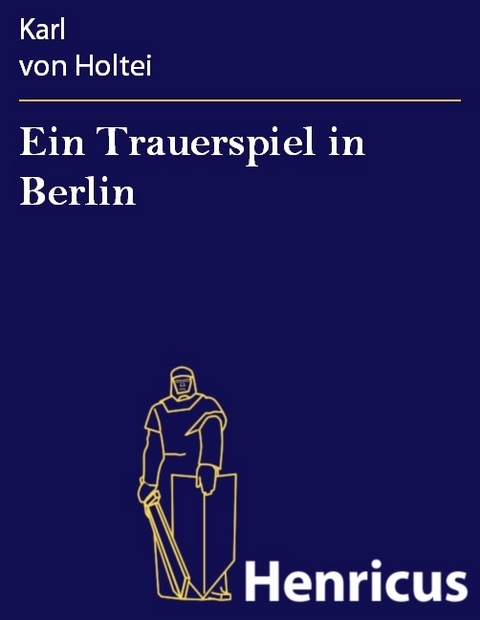 Ein Trauerspiel in Berlin -  Karl Von Holtei