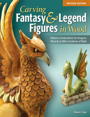 Carving Fantasy & Legend Figures in Wood, Revised Edition - Shawn Cipa