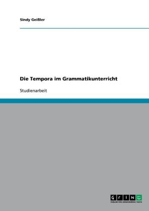 Die Tempora im Grammatikunterricht - Sindy Geißler