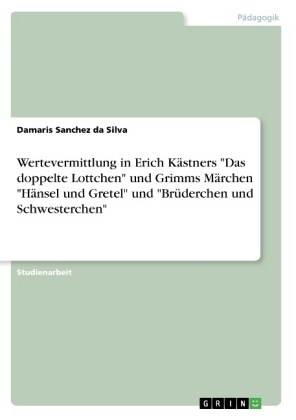 Wertevermittlung in Erich Kästners "Das doppelte Lottchen" und  Grimms Märchen "Hänsel und Gretel" und "Brüderchen und Schwesterchen" - Damaris Sanchez da Silva