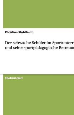 Der schwache Schüler im Sportunterricht und seine sportpädagogische Betreuung - Christian Stuhlfauth