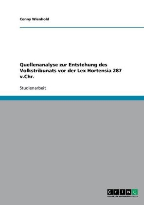 Quellenanalyse zur Entstehung des Volkstribunats vor der Lex Hortensia 287 v.Chr. - Conny Wienhold