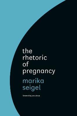 The Rhetoric of Pregnancy - Marika Seigel