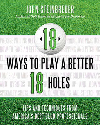 18 Ways to Play a Better 18 Holes - John Steinbreder