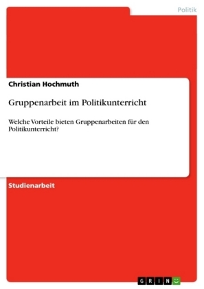 Gruppenarbeit im Politikunterricht - Christian Hochmuth