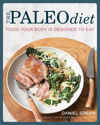 The Paleo Diet: Food your body is designed to eat - Daniel Green