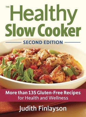 Healthy Slow Cooker: More than 135 Gluten-Free Recipes for Health and Wellness - Judith Finlayson