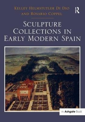 Sculpture Collections in Early Modern Spain - Kelley Helmstutler di Dio, Rosario Coppel