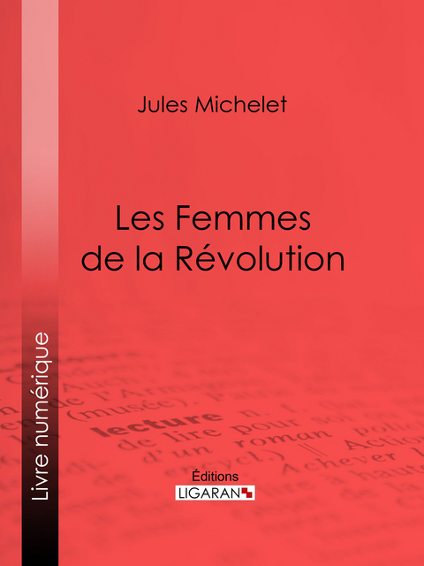 Les Femmes de la Révolution -  Ligaran, Jules Michelet