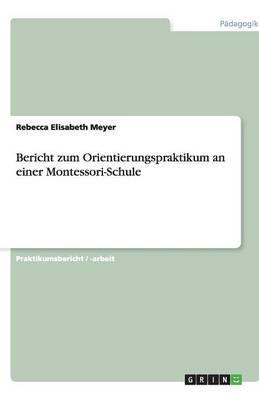 Bericht zum Orientierungspraktikum an einer Montessori-Schule - Rebecca Elisabeth Meyer